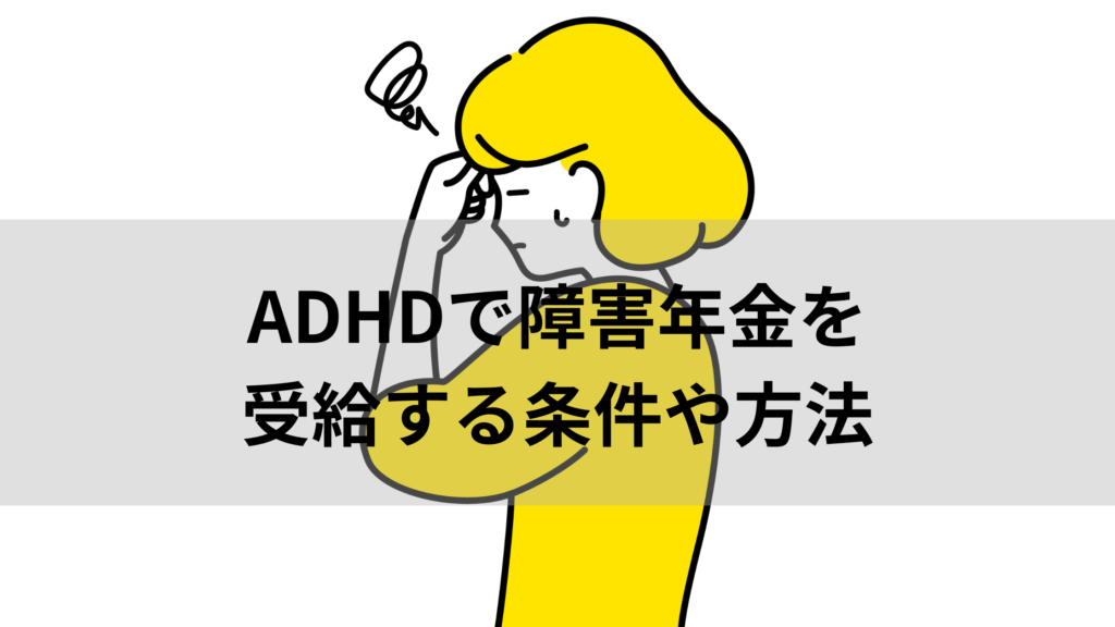 ADHDで障害年金を受給する条件や方法